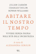 Abitare il nostro tempo. Vivere senza paura nell'età dell'incertezza